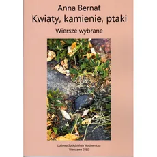 Kwiaty kamienie ptaki Wiersze wybrane - Anna Bernat