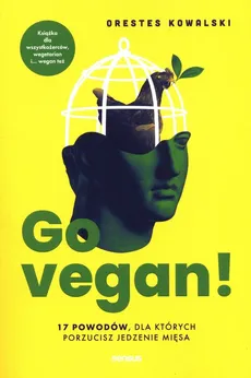 Go vegan! 17 powodów, dla których porzucisz jedzenie mięsa - Orestes Kowalski