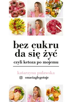 Bez cukru da się żyć, czyli ketoza po mojemu - Katarzyna Puławska