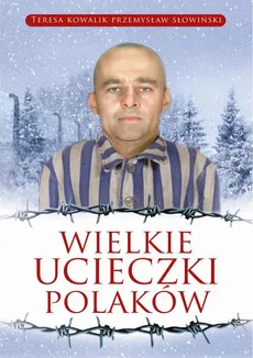 Wielkie ucieczki Polaków - Przemysław Słowiński, Teresa Kowalik