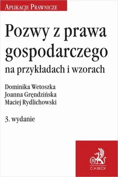 Pozwy z prawa gospodarczego na przykładach i wzorach. Wydanie 3 - Dominika Wetoszka, Joanna Gręndzińska, Maciej Rydlichowski