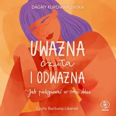 Uważna, czuła i odważna - Dagny Kurdwanowska