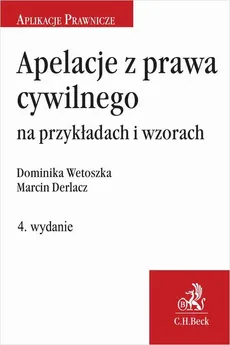 Apelacje z prawa cywilnego na przykładach i wzorach - Dominika Wetoszka, Marcin Derlacz