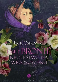 Emily Brontë. Królestwo na wrzosowisku - Eryk Ostrowski
