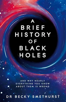 A Brief History of Black Holes - Becky Smethurst