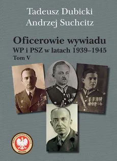 Oficerowie wywiadu WP i PSZ w latach 1939-1945. Tom V - Tadeusz Dubicki, Andrzej Suchcitz