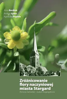 Zróżnicowanie flory naczyniowej miasta Stargard - Anna Bordiuk, Andrzej Łysko, Agnieszka Popiela
