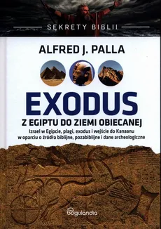 Sekrety Biblii Exodus z Egiptu do Ziemi Obiecanej - Alfred J. Palla