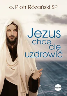 Jezus chce cię uzdrowić - Piotr Różański