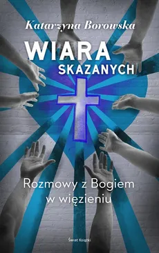 Wiara skazanych - Katarzyna Borowska