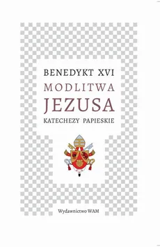 Modlitwa Jezusa. Katechezy papieskie - Benedykt XVI