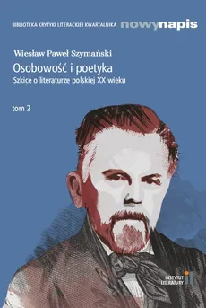 Osobowość i poetyka. Szkice o literaturze polskiej XX wieku Tom 2 - Szymański Wiesław Paweł