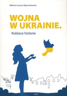 Wojna w Ukrainie Kobiece historie - Wiktoria Czyrwa, Olga Smetanska