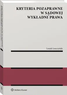 Kryteria pozaprawne w sądowej wykładni prawa - Leszek Leszczyński