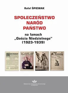 Społeczeństwo – naród – państwo na łamach „Gościa Niedzielnego” (1923-1939) - Rafał Śpiewak