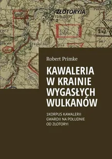 Kawaleria w Krainie Wygasłych Wulkanów - Robert Primke
