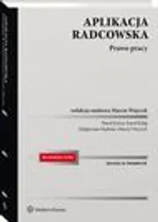 Aplikacja radcowska. Prawo pracy - Karol Kulig, Małgorzata Mędrala, Marcin Wujczyk, Paweł Korus