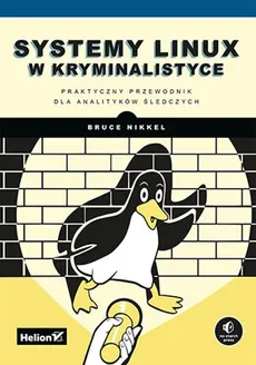 Systemy Linux w kryminalistyce Praktyczny przewodnik dla analityków śledczych - Bruce Nikkel