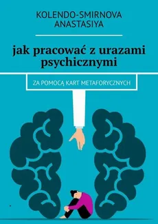 Jak pracować z urazami psychicznymi za pomocą kart metaforycznych - Anastasiya Kolendo-Smirnova