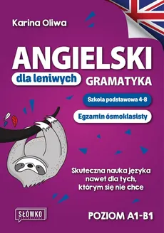 Angielski dla leniwych Gramatyka Szkoła podstawowa 4-8 Egzamin ósmoklasisty - Karina Oliwa