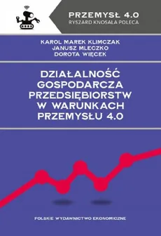 Działalność gospodarcza przedsiębiorstw w warunkach Przemysłu 4.0 - Więcek Dorota, Mleczko Janusz, Karol Marek Klimczak