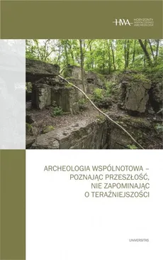 Archeologia wspólnotowa - poznając przeszłość, nie zapominając o teraźniejszości - Kornelia Kajda, Dawid Kobiałka, Arkadiusz Marciniak