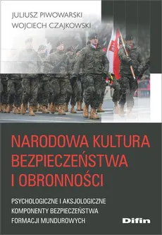 Narodowa kultura bezpieczeństwa i obronności - Wojciech Czajkowski, Juliusz Piwowarski