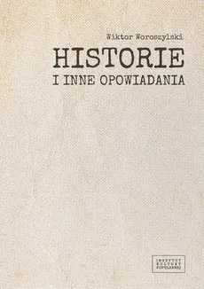 Historie i inne opowiadania / Fundacja Instytut Kultury Popularnej - Wiktor Woroszylski