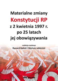 Materialne zmiany Konstytucji RP z 2 kwietnia 1997 r. po 25 latach jej obowiązywania