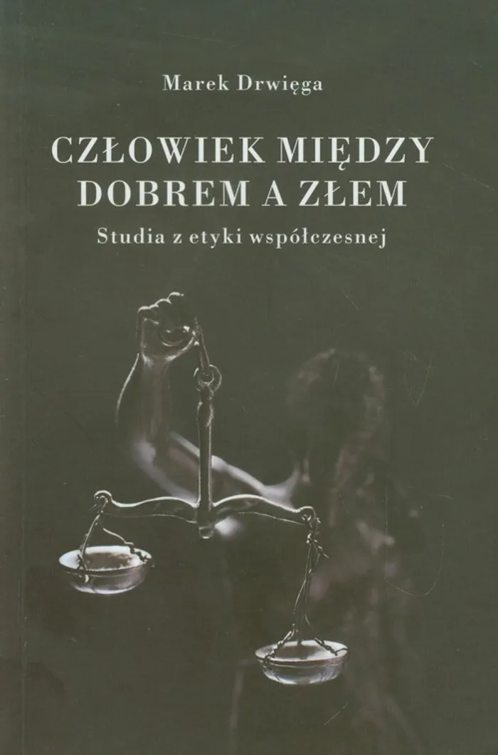 Między Dobrem A Złem Człowiek W Obliczu Wyborów Moralnych